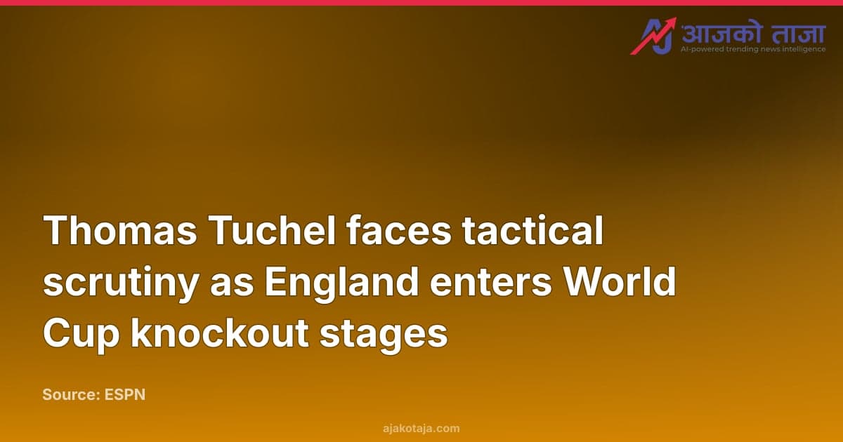 Thomas Tuchel faces tactical scrutiny as England enters World Cup knockout stages