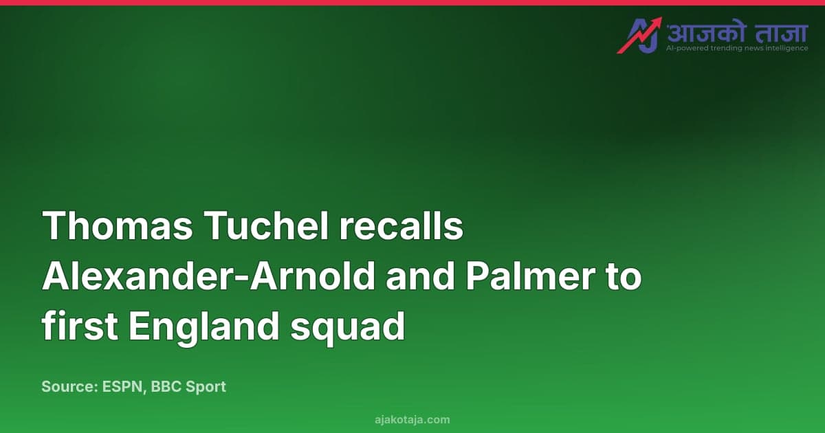 Thomas Tuchel recalls Alexander-Arnold and Palmer to first England squad