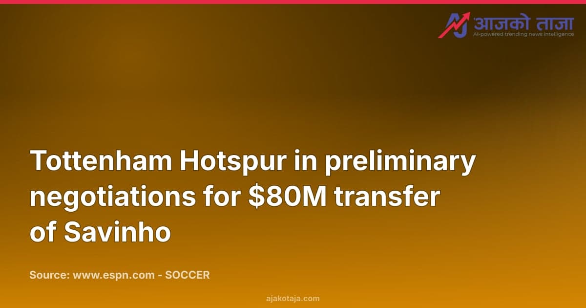 Tottenham Hotspur in preliminary negotiations for $80M transfer of Savinho