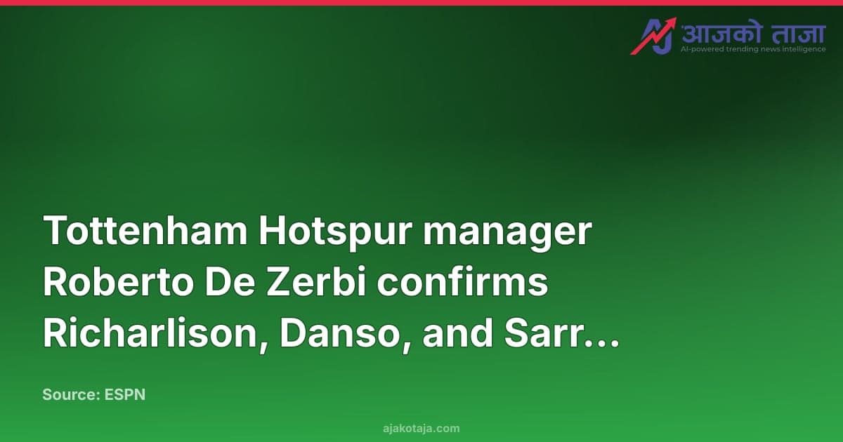Tottenham Hotspur manager Roberto De Zerbi confirms Richarlison, Danso, and Sarr seek exits