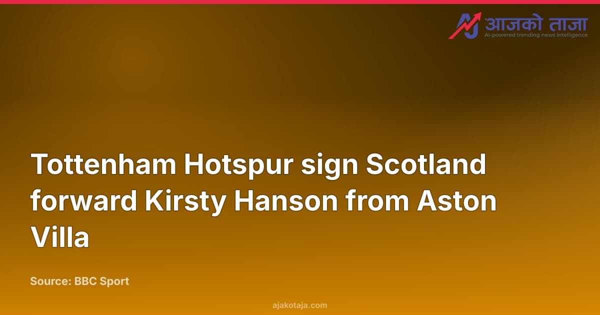 Tottenham Hotspur sign Scotland forward Kirsty Hanson from Aston Villa