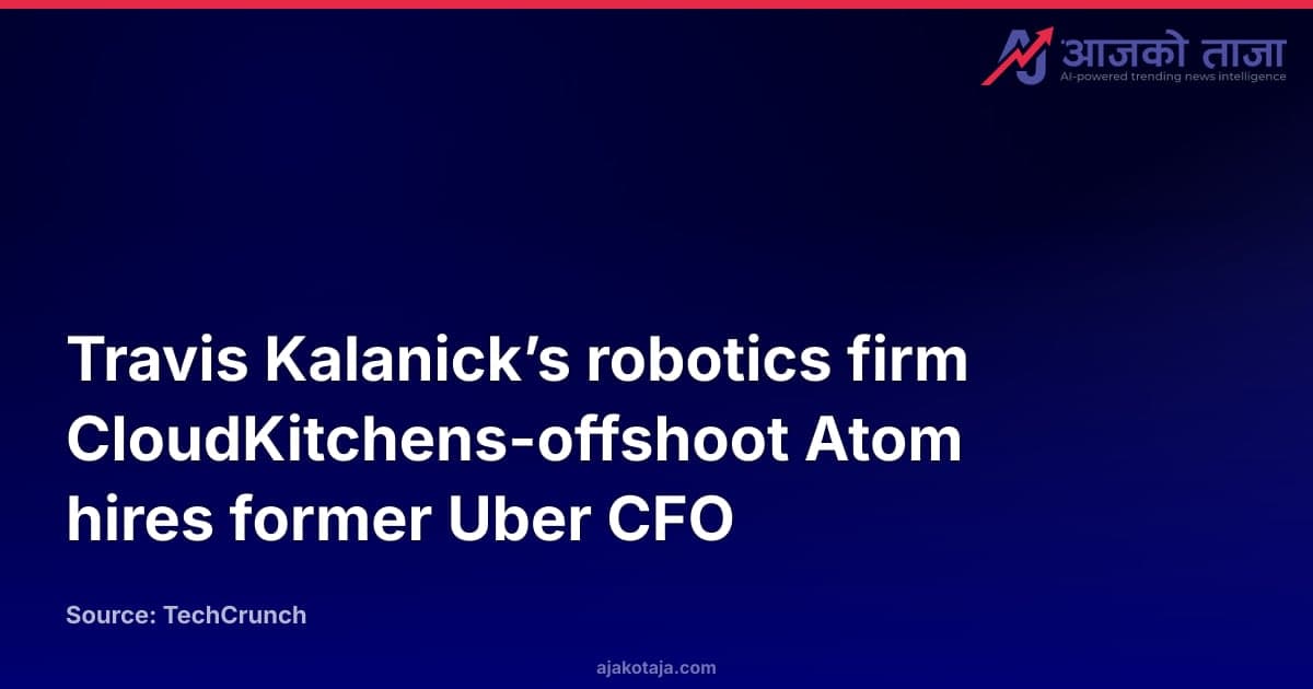 Travis Kalanick’s robotics firm CloudKitchens-offshoot Atom hires former Uber CFO