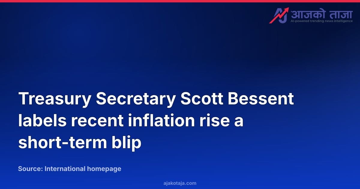 Treasury Secretary Scott Bessent labels recent inflation rise a short-term blip
