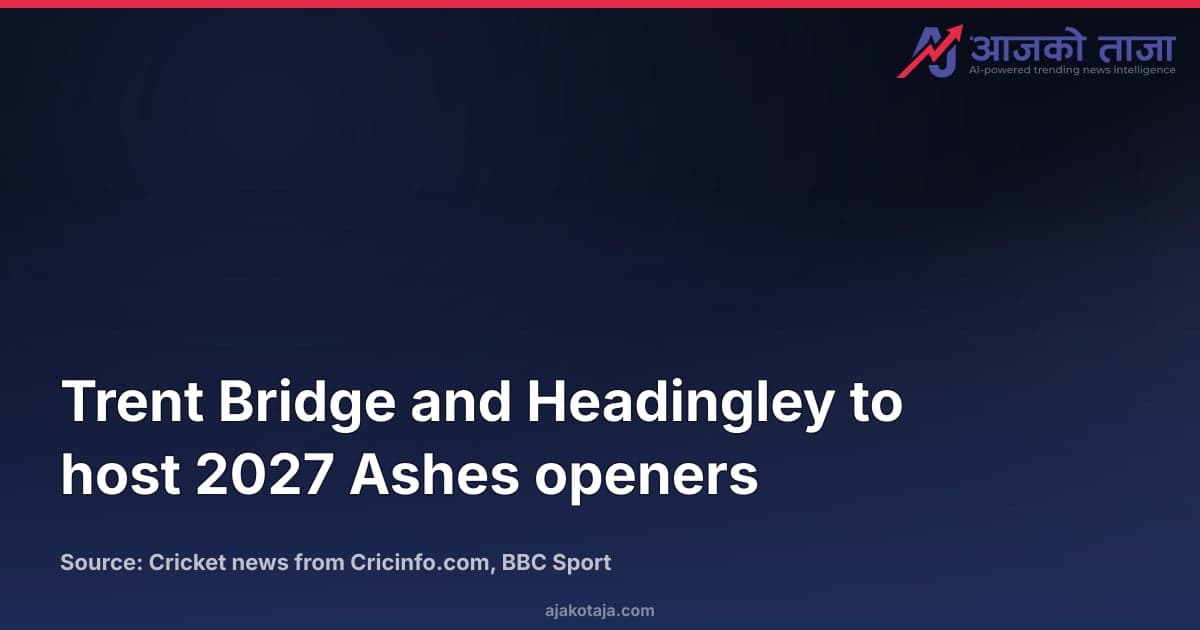 Trent Bridge and Headingley to host 2027 Ashes openers
