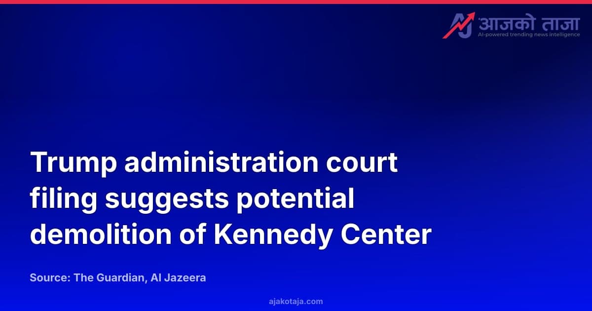 Trump administration court filing suggests potential demolition of Kennedy Center