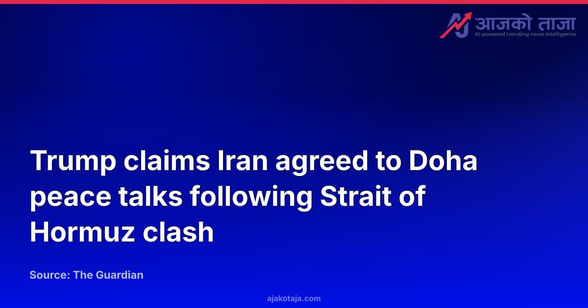 Trump claims Iran agreed to Doha peace talks following Strait of Hormuz clash