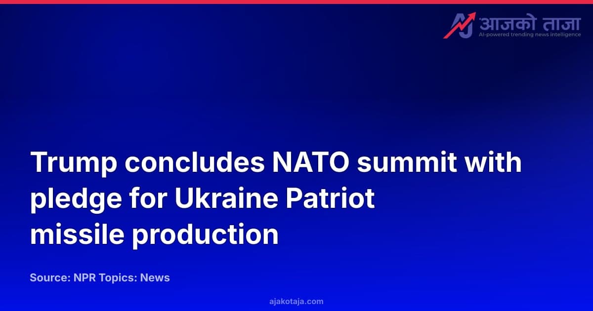 Trump concludes NATO summit with pledge for Ukraine Patriot missile production