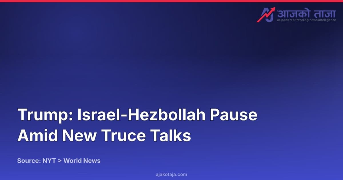 Trump: Israel-Hezbollah Pause Amid New Truce Talks