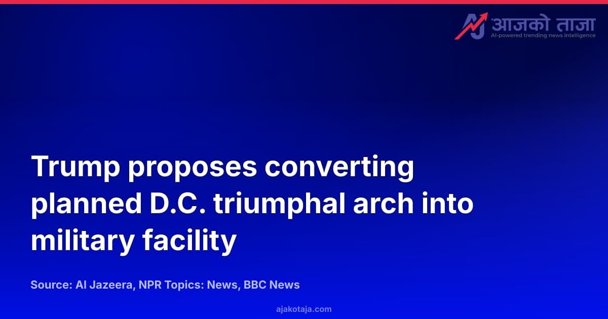 Trump proposes converting planned D.C. triumphal arch into military facility