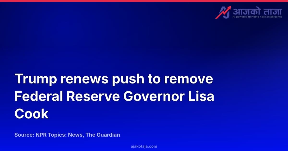 Trump renews push to remove Federal Reserve Governor Lisa Cook