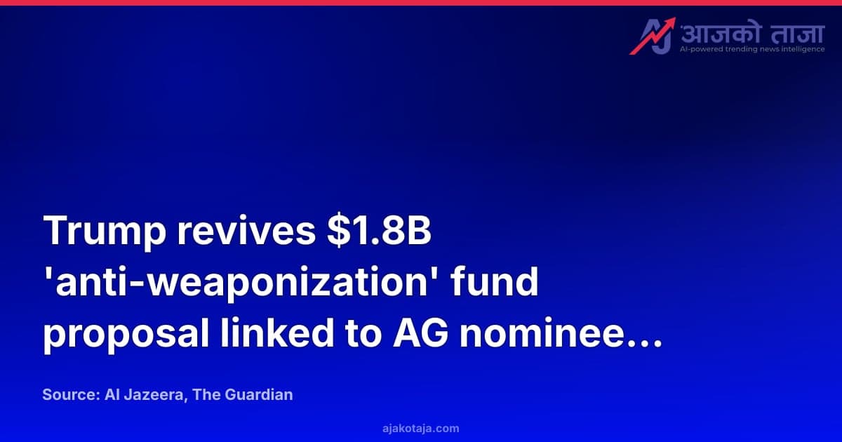 Trump revives $1.8B 'anti-weaponization' fund proposal linked to AG nominee confirmation