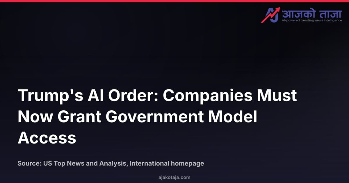 Trump's AI Order: Companies Must Now Grant Government Model Access