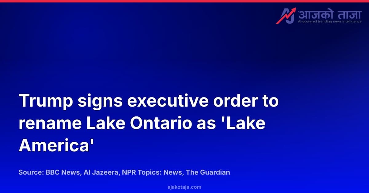 Trump signs executive order to rename Lake Ontario as 'Lake America'