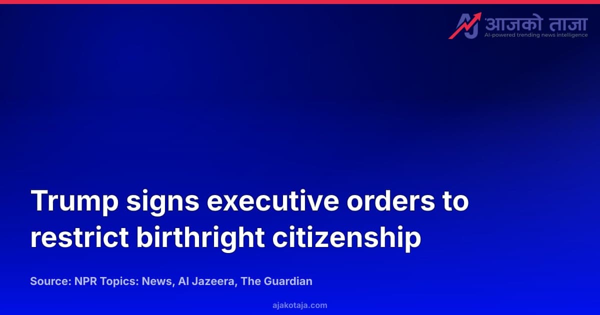 Trump signs executive orders to restrict birthright citizenship