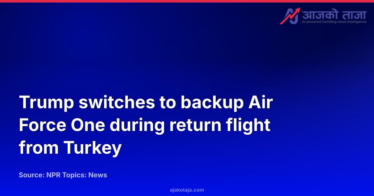 Trump switches to backup Air Force One during return flight from Turkey