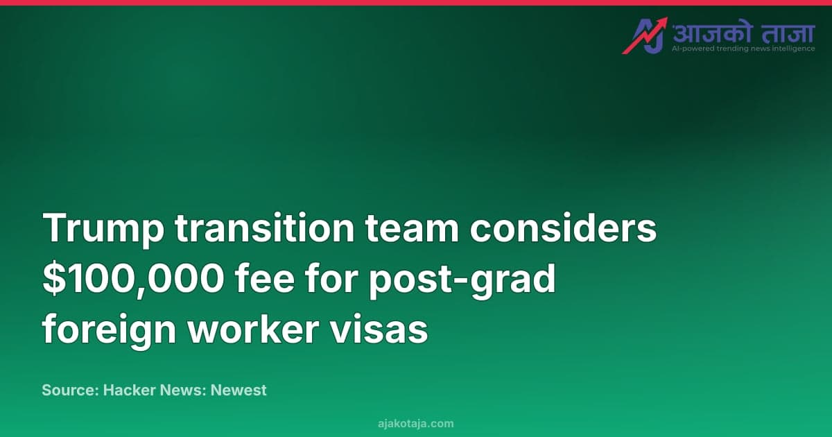 Trump transition team considers $100,000 fee for post-grad foreign worker visas