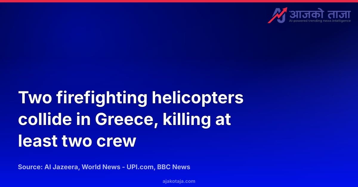 Two firefighting helicopters collide in Greece, killing at least two crew