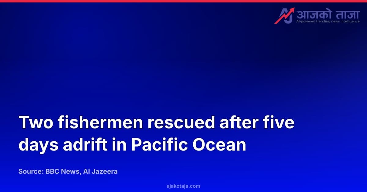 Two fishermen rescued after five days adrift in Pacific Ocean