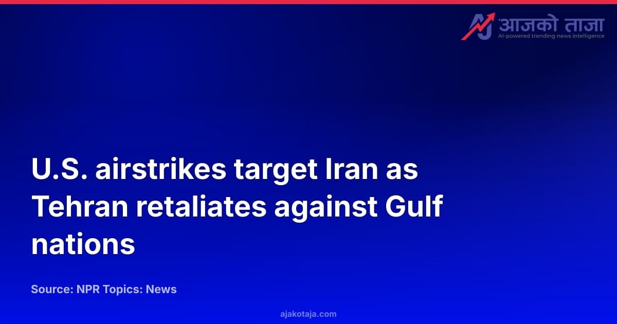 U.S. airstrikes target Iran as Tehran retaliates against Gulf nations