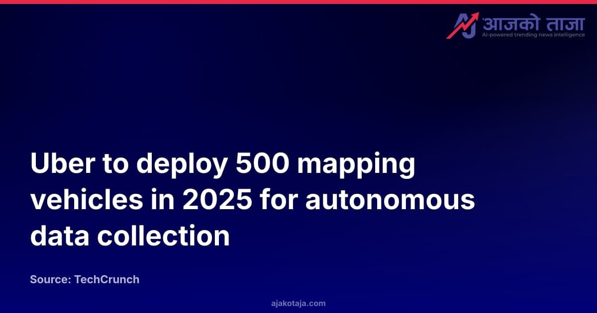 Uber to deploy 500 mapping vehicles in 2025 for autonomous data collection