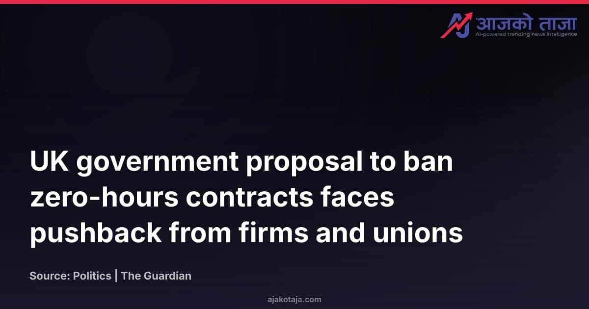 UK government proposal to ban zero-hours contracts faces pushback from firms and unions