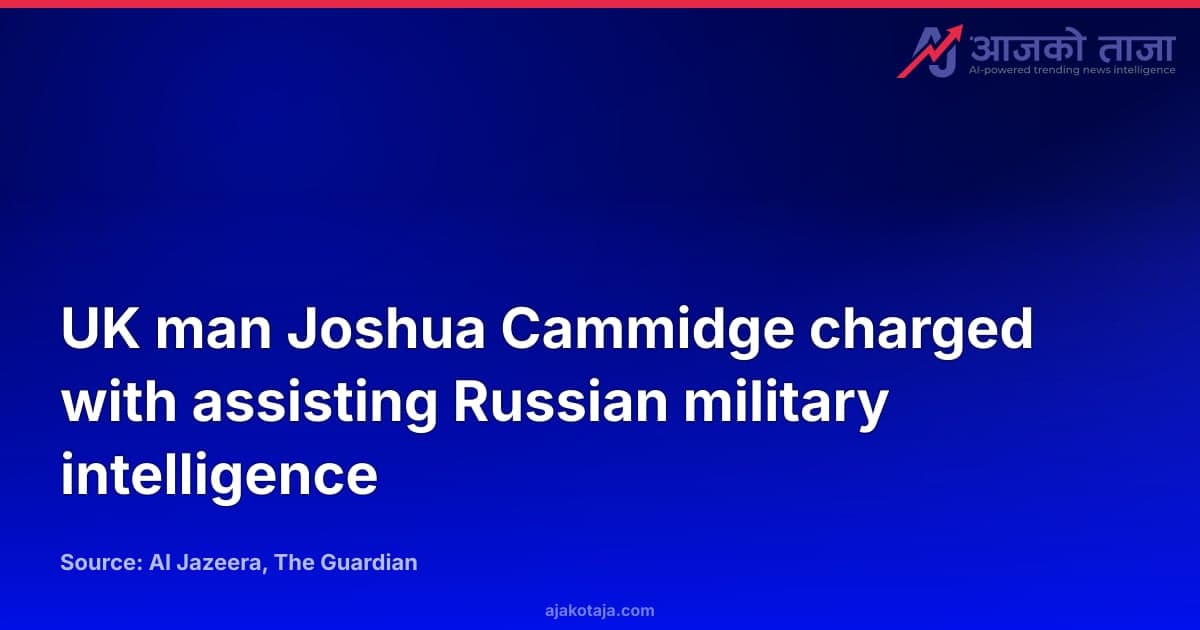 UK man Joshua Cammidge charged with assisting Russian military intelligence