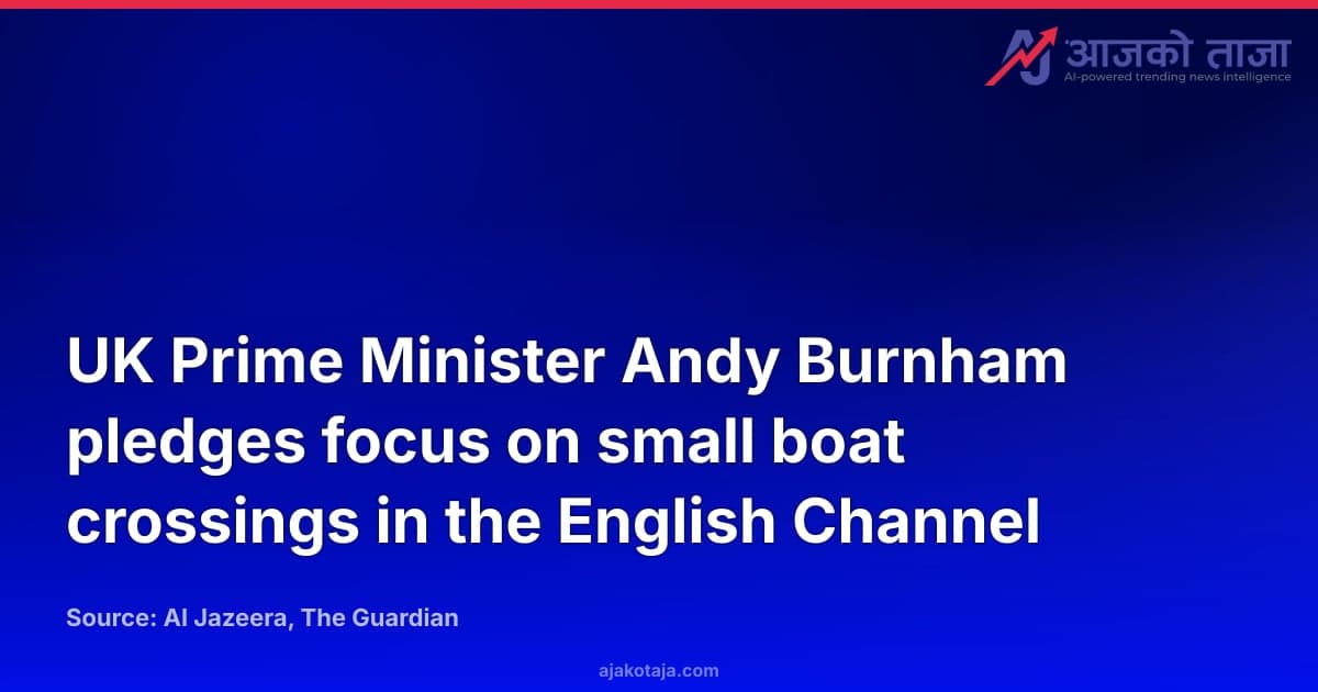 UK Prime Minister Andy Burnham pledges focus on small boat crossings in the English Channel