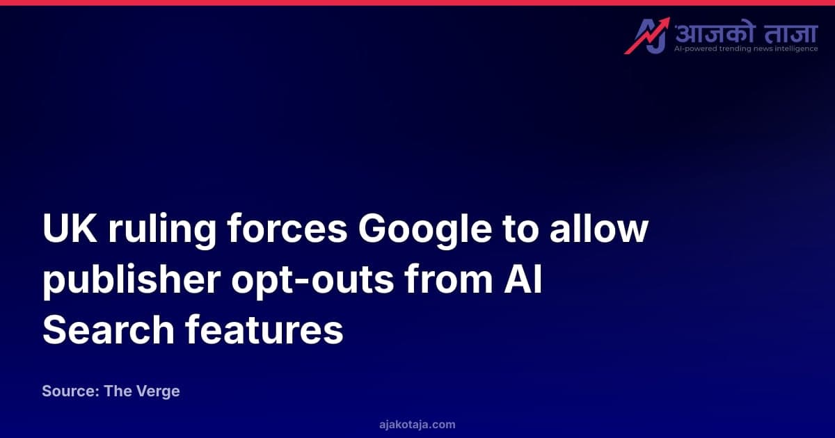 UK ruling forces Google to allow publisher opt-outs from AI Search features
