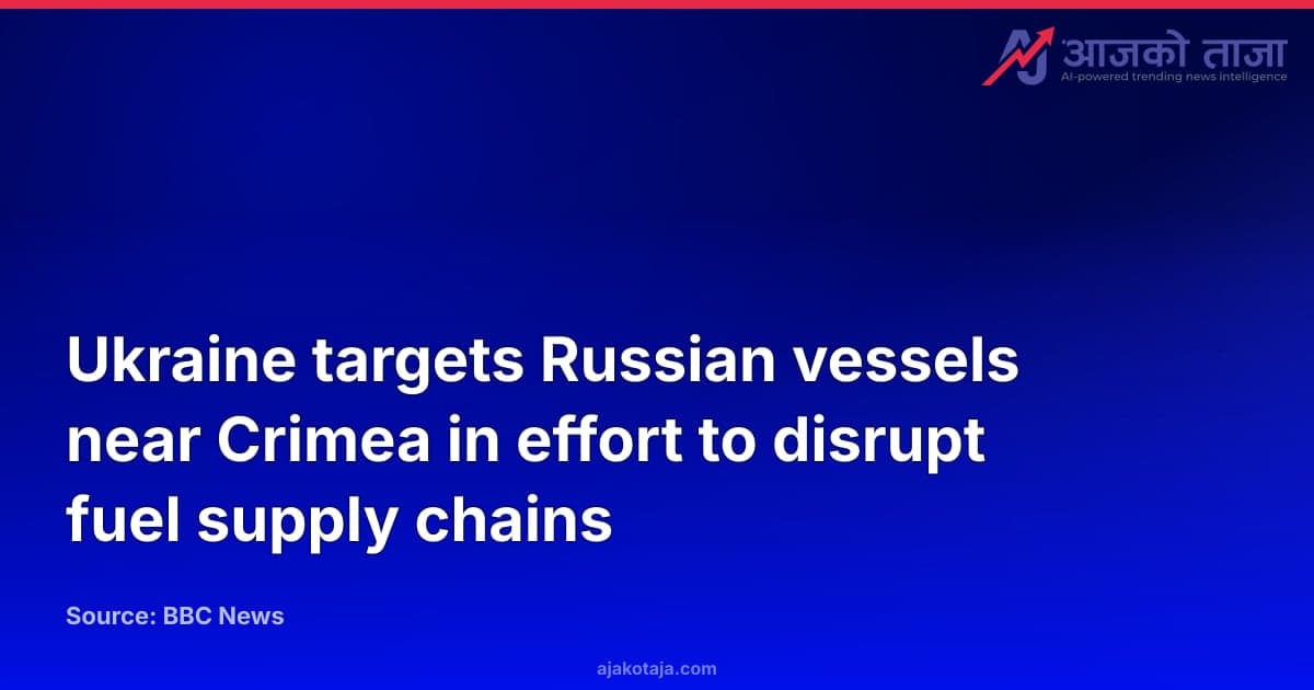 Ukraine targets Russian vessels near Crimea in effort to disrupt fuel supply chains