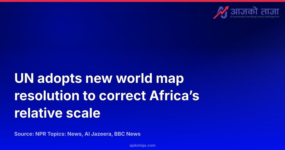 UN adopts new world map resolution to correct Africa’s relative scale
