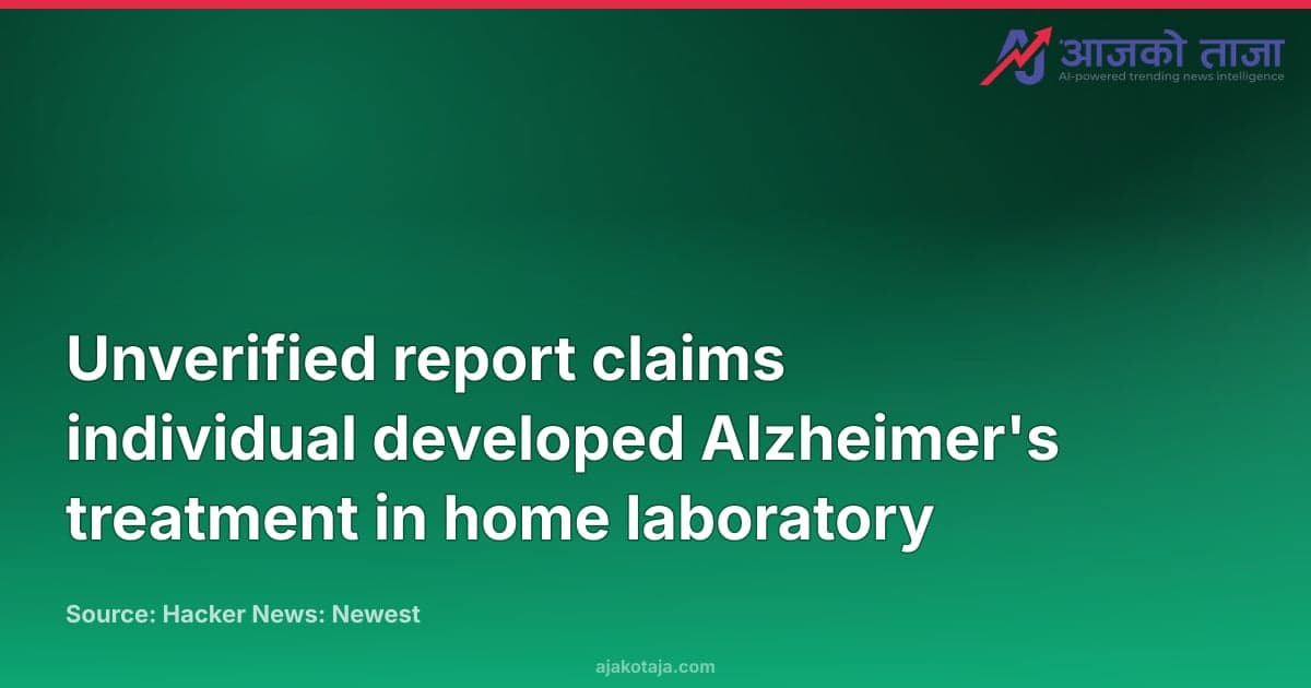 Unverified report claims individual developed Alzheimer's treatment in home laboratory