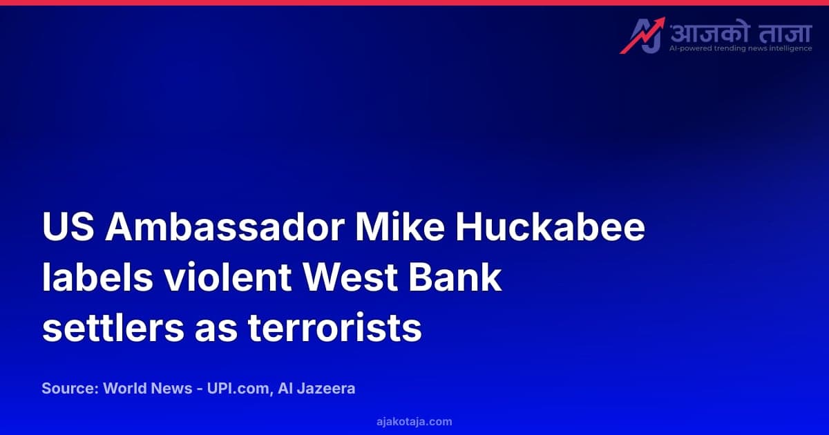 US Ambassador Mike Huckabee labels violent West Bank settlers as terrorists