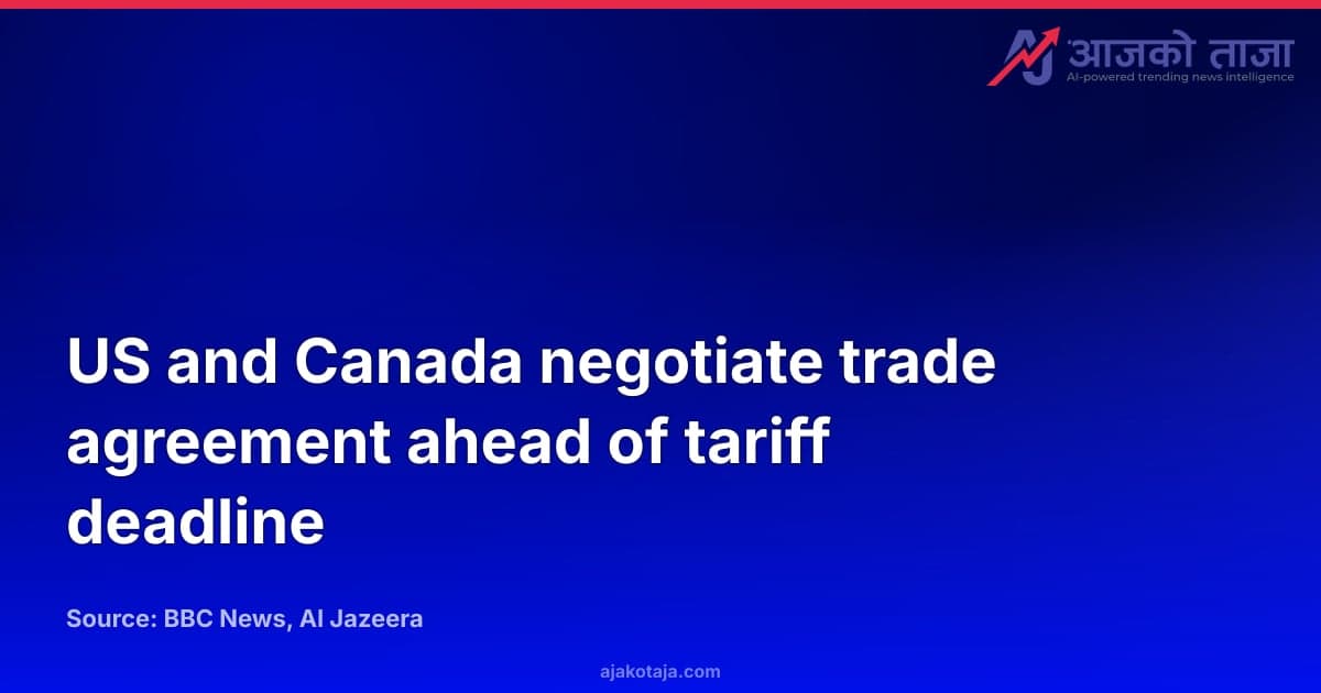 US and Canada negotiate trade agreement ahead of tariff deadline