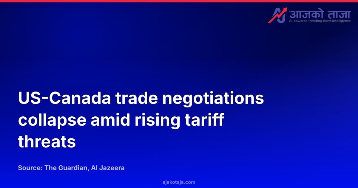 US-Canada trade negotiations collapse amid rising tariff threats