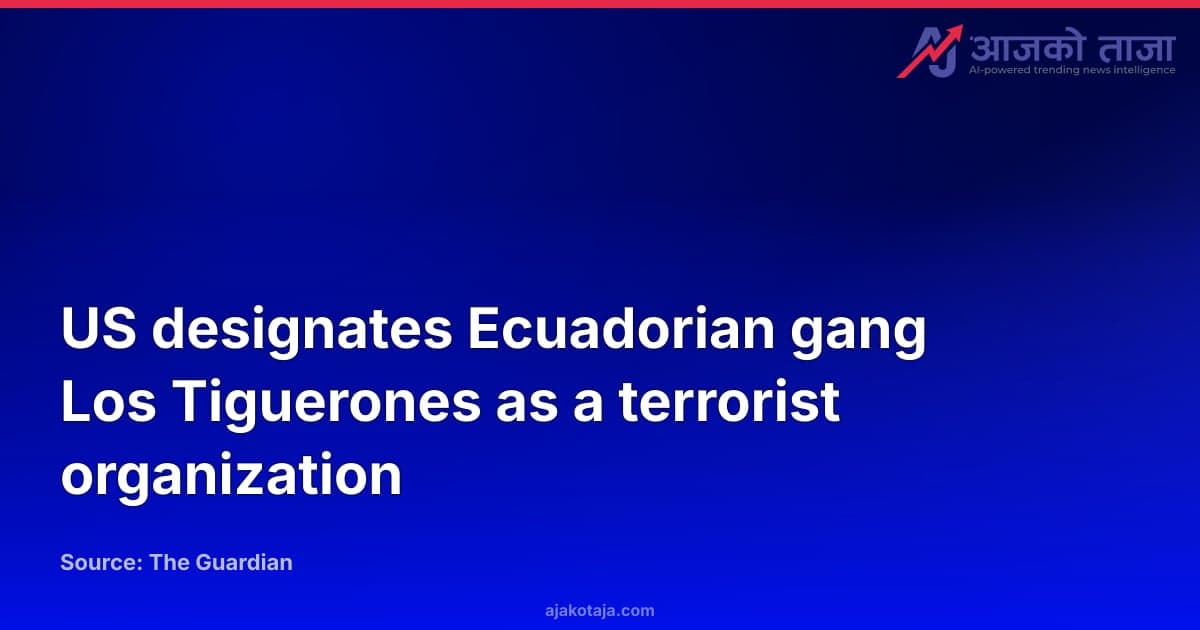 US designates Ecuadorian gang Los Tiguerones as a terrorist organization