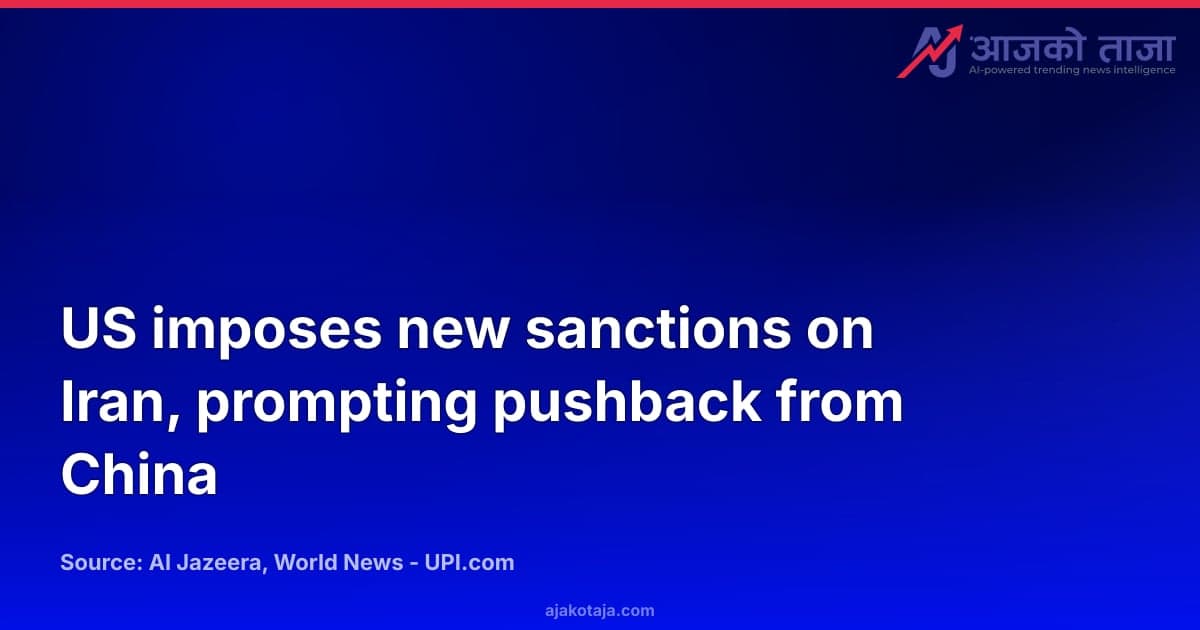 US imposes new sanctions on Iran, prompting pushback from China