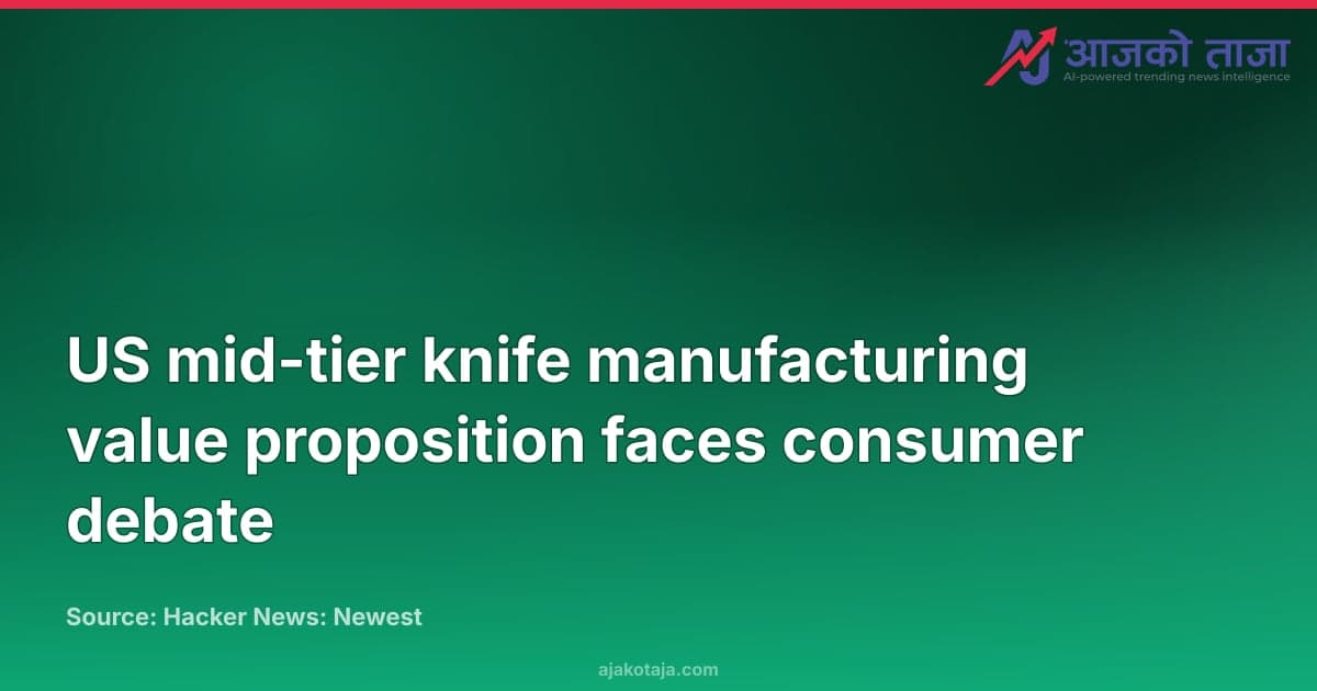 US mid-tier knife manufacturing value proposition faces consumer debate