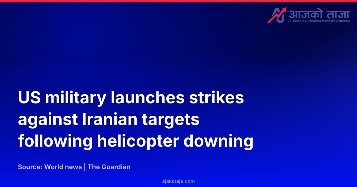 US military launches strikes against Iranian targets following helicopter downing