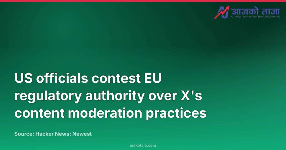 US officials contest EU regulatory authority over X's content moderation practices