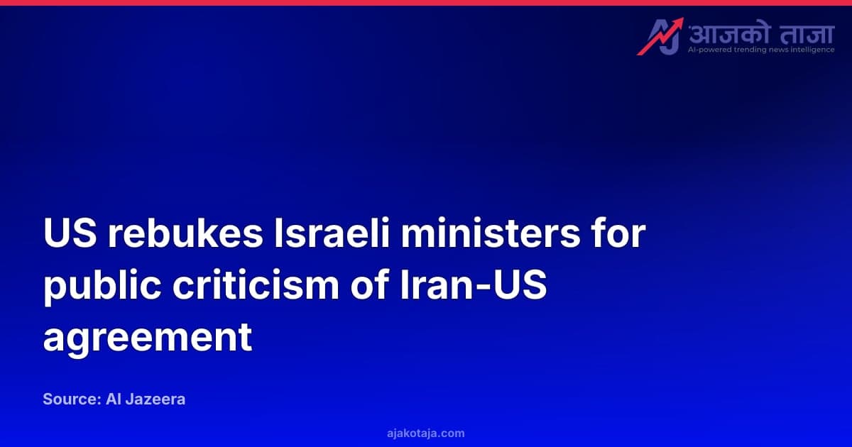 US rebukes Israeli ministers for public criticism of Iran-US agreement