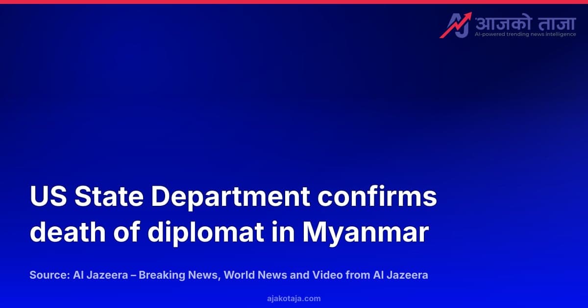 US State Department confirms death of diplomat in Myanmar