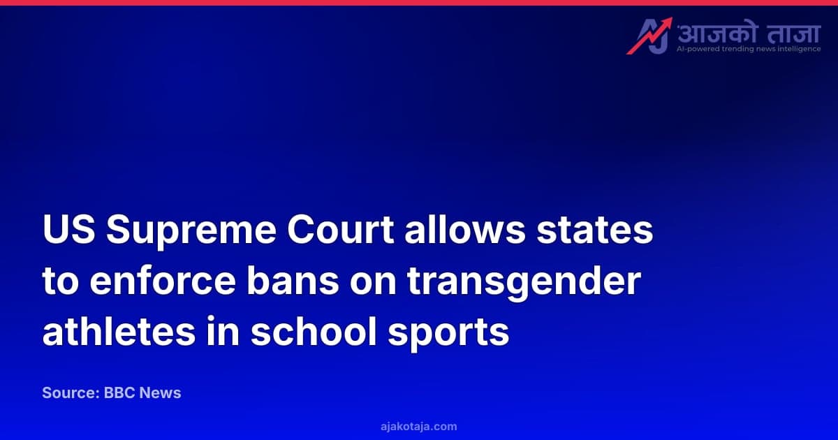 US Supreme Court allows states to enforce bans on transgender athletes in school sports
