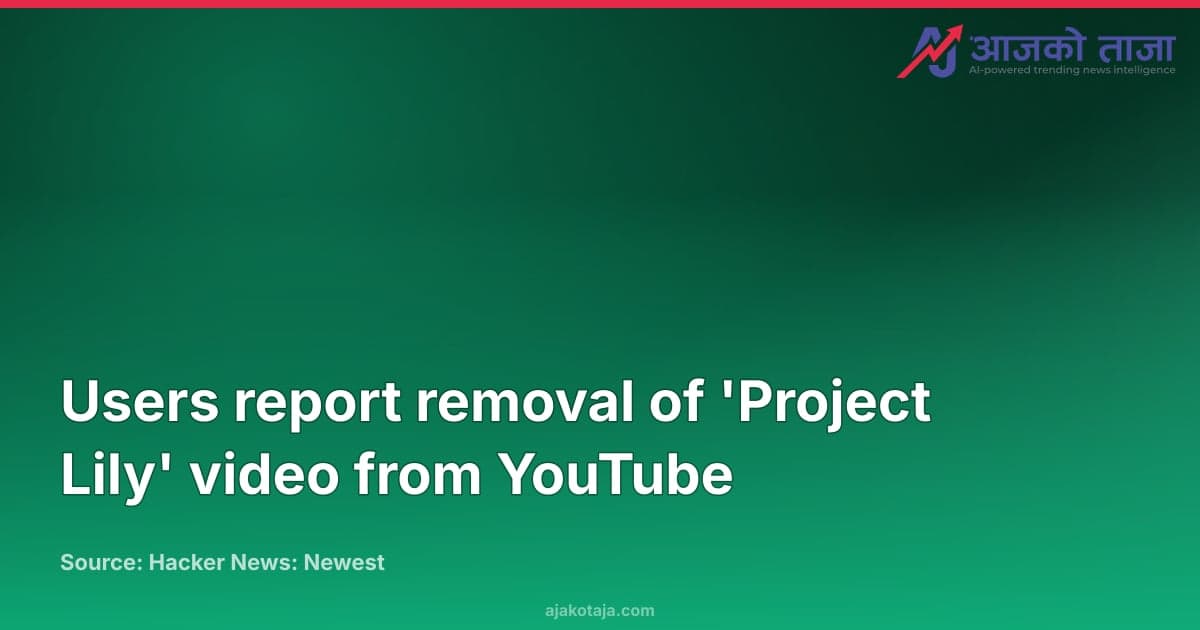 Users report removal of 'Project Lily' video from YouTube