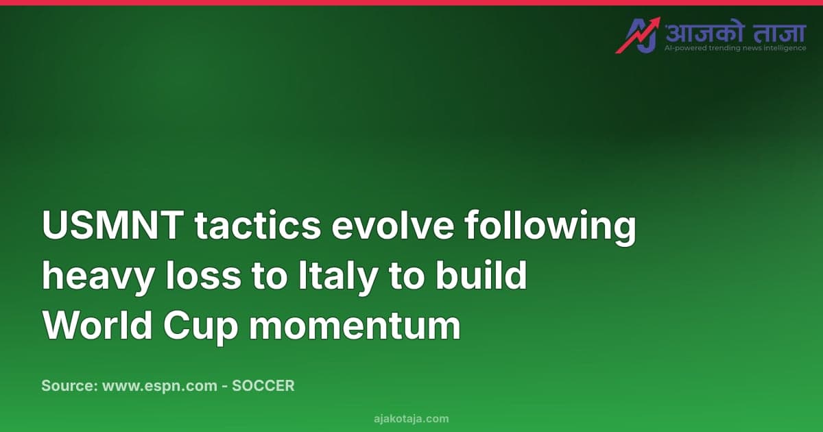 USMNT tactics evolve following heavy loss to Italy to build World Cup momentum