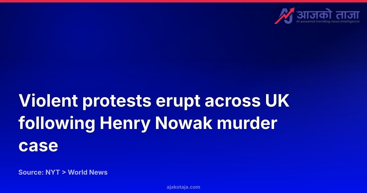 Violent protests erupt across UK following Henry Nowak murder case