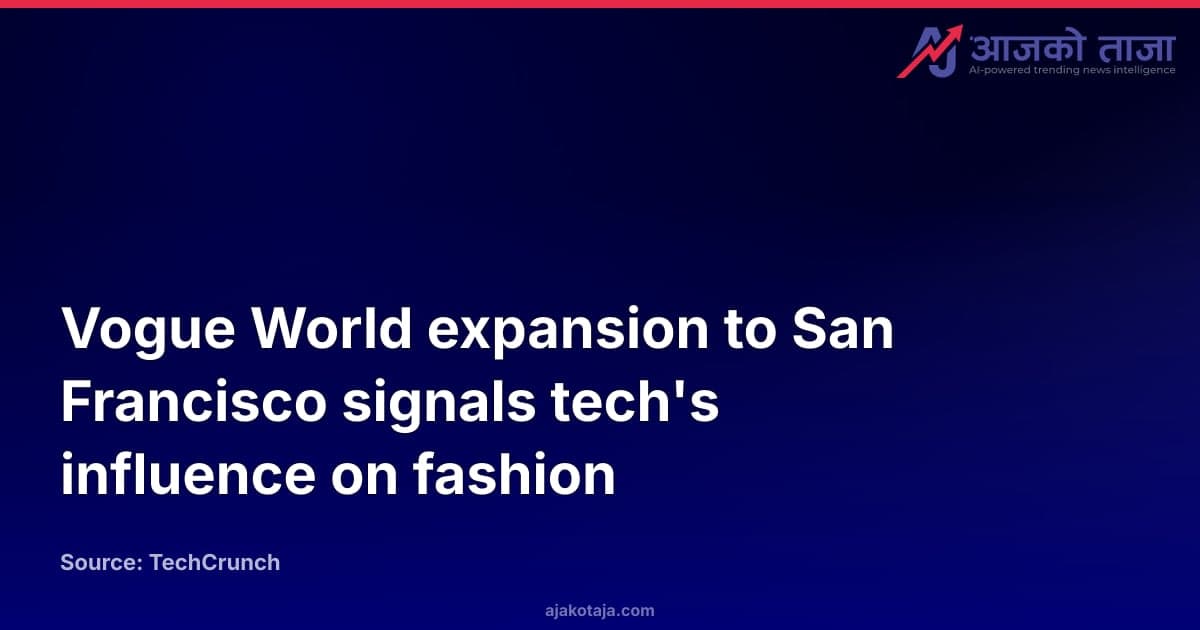 Vogue World expansion to San Francisco signals tech's influence on fashion