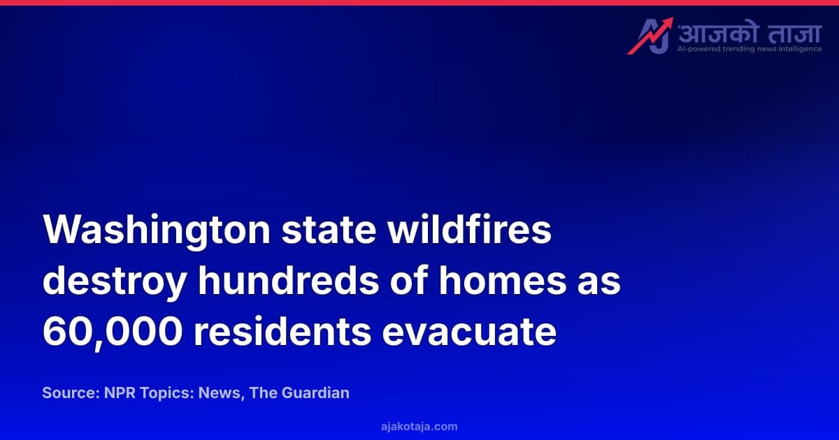 Washington state wildfires destroy hundreds of homes as 60,000 residents evacuate
