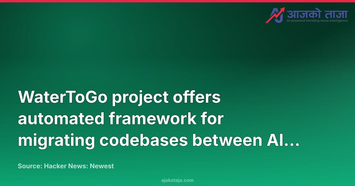WaterToGo project offers automated framework for migrating codebases between AI models