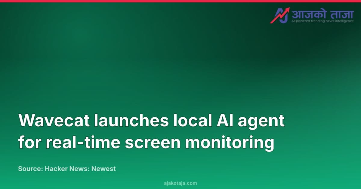 Wavecat launches local AI agent for real-time screen monitoring