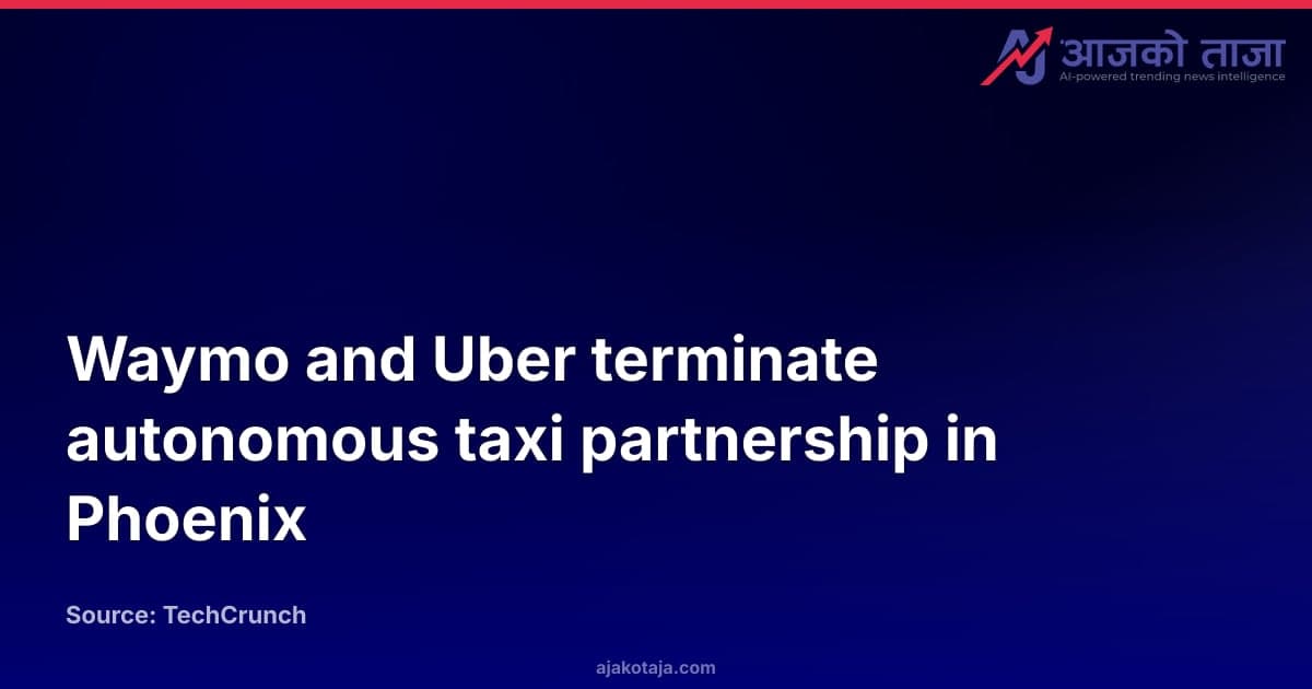 Waymo and Uber terminate autonomous taxi partnership in Phoenix